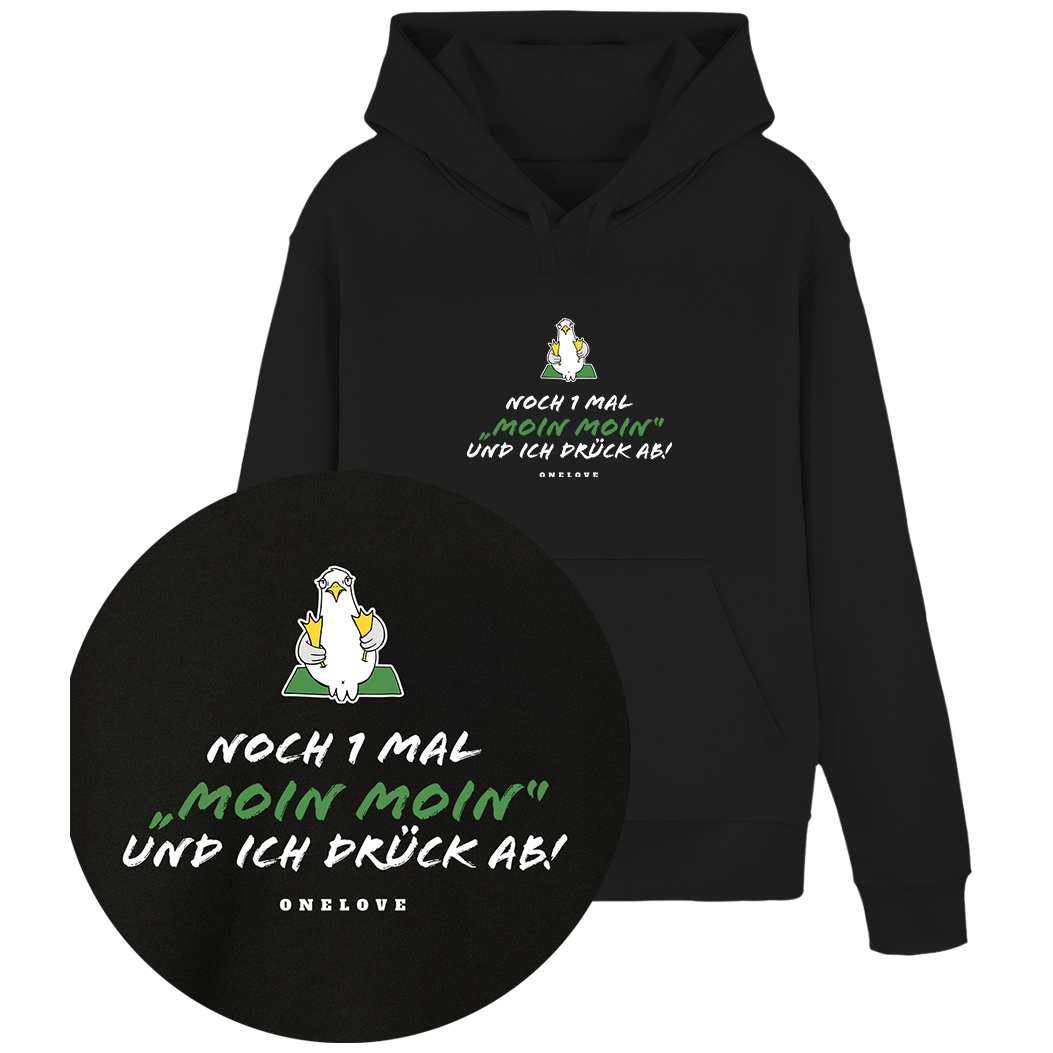 Noch 1 Mal "MOIN MOIN" und ich drück ab!  - Unisex Hoodie | 100% Baumwolle