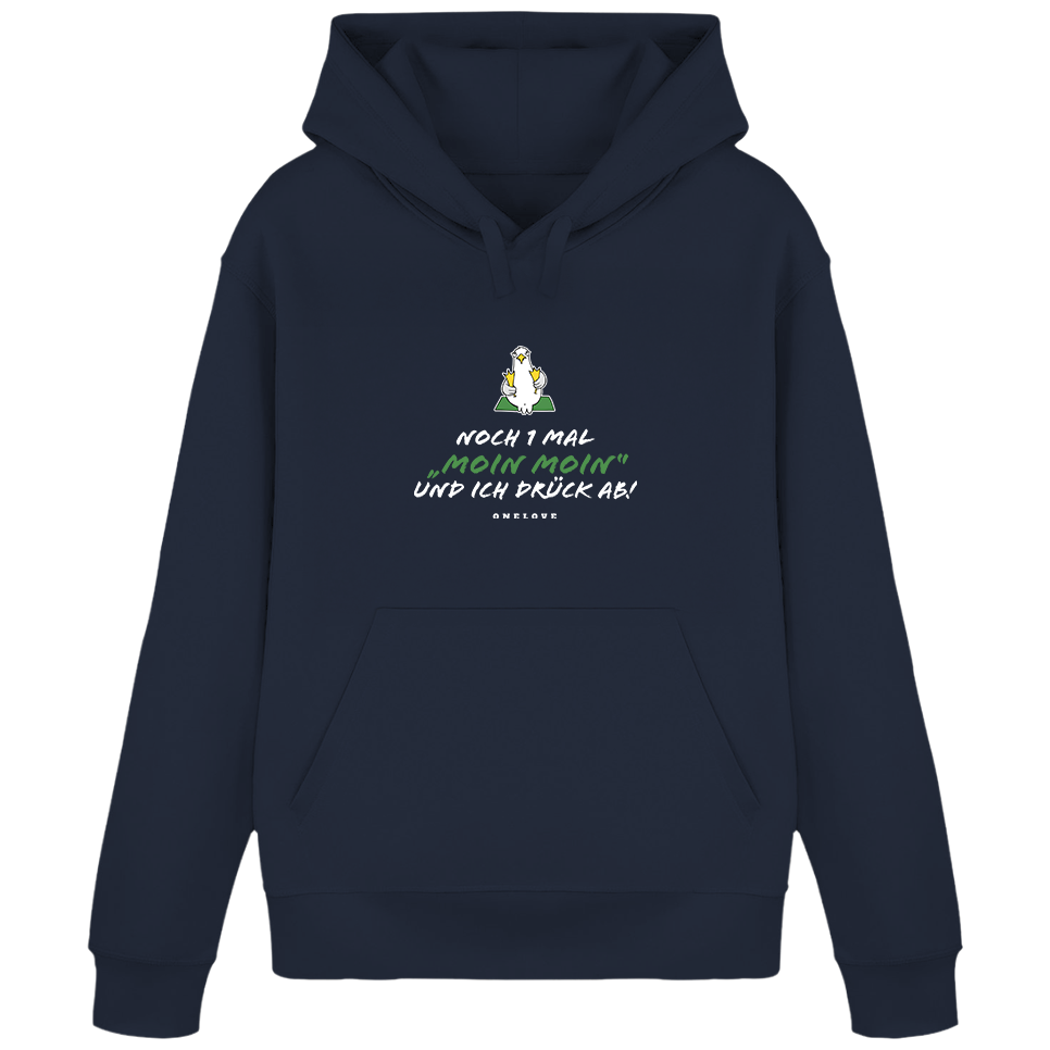 Noch 1 Mal "MOIN MOIN" und ich drück ab!  - Unisex Hoodie | 100% Baumwolle