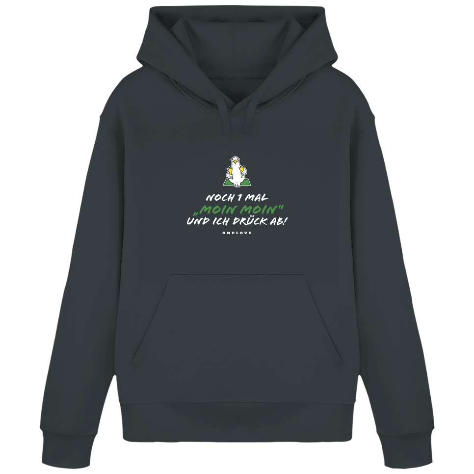 Noch 1 Mal "MOIN MOIN" und ich drück ab!  - Unisex Hoodie | 100% Baumwolle