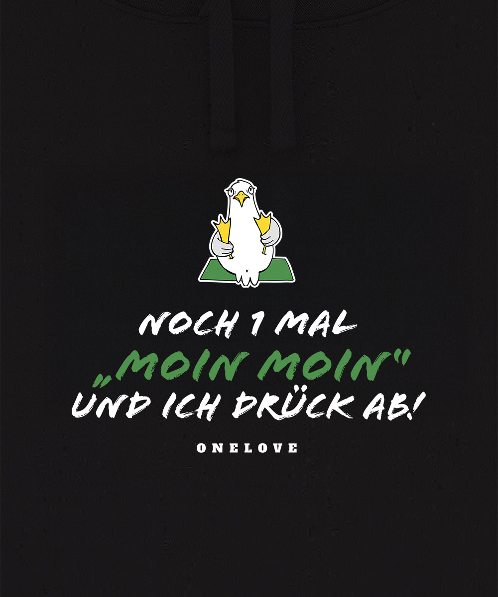 Noch 1 Mal "MOIN MOIN" und ich drück ab!  - Unisex Hoodie | 100% Baumwolle