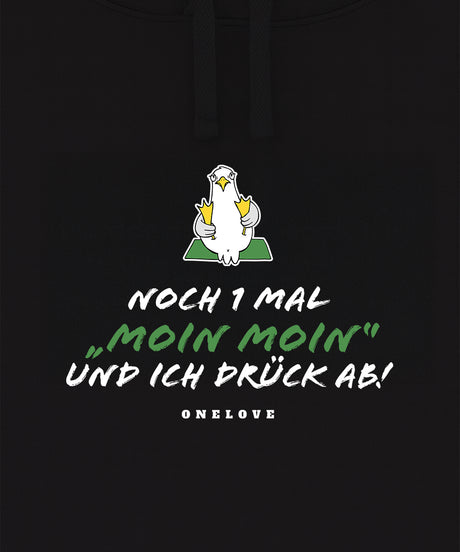 Noch 1 Mal "MOIN MOIN" und ich drück ab!  - Unisex Hoodie | 100% Baumwolle