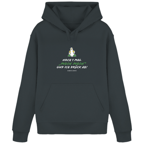 Noch 1 Mal "MOIN MOIN" und ich drück ab!  - Unisex Hoodie | 100% Baumwolle